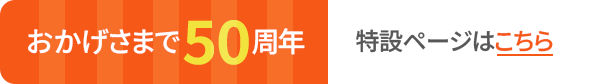 おかげさまで50周年 特設ページはこちら